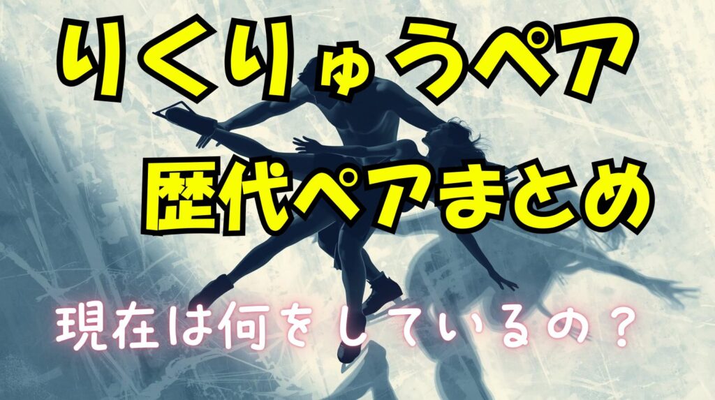 りくりゅうペア（三浦璃来・木原龍一）過去の歴代パートナーは現在何しているの？
