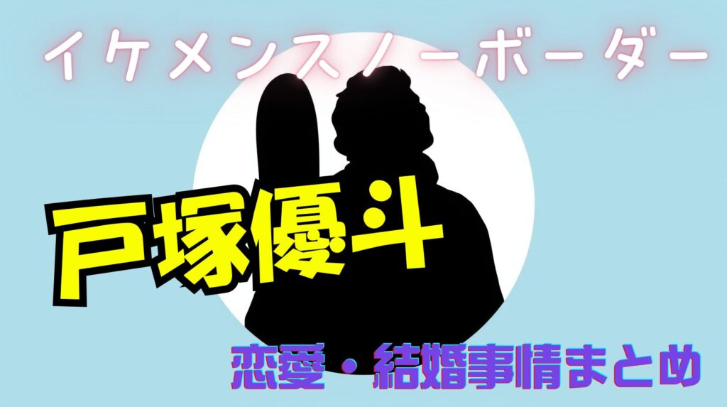 イケメン「戸塚優斗」の恋愛（彼女）・結婚事情を徹底調査