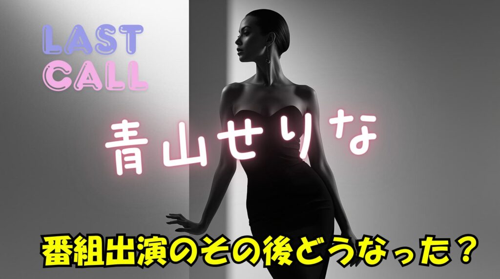 【ラストコール】青山せりなのwikiプロフィール経歴!その後どうなったのかを追跡調査!