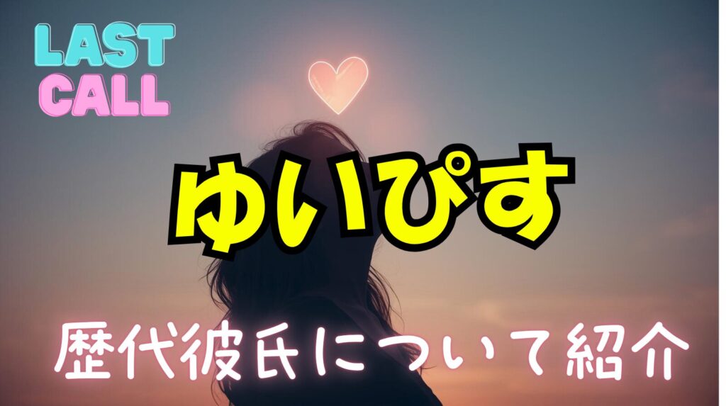 ゆいぴすの歴代彼氏まとめ！好きなタイプや結婚観について紹介