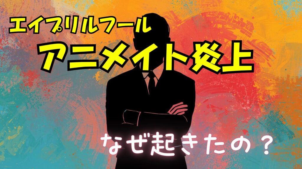 アニメイトエイプリルフール炎上はなぜ起きた？過去の成功と失敗例から分析