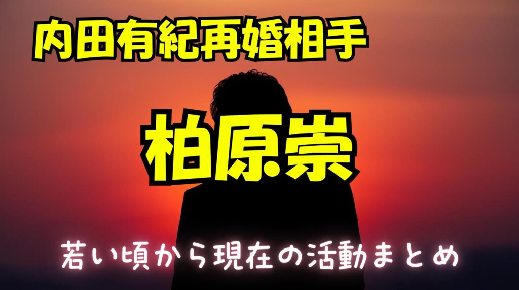 柏原崇の若い頃から現在の経歴や活動内容まとめ【内田有紀再婚相手】