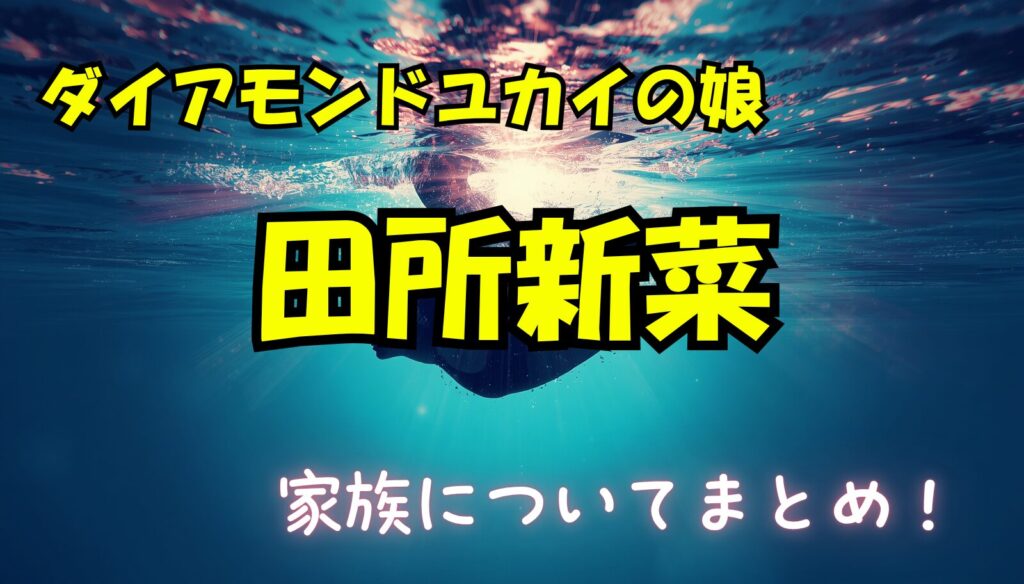 田所新菜（父：ダイアモンドユカイ）の家族構成！母親は誰？きょうだいについてのまとめ