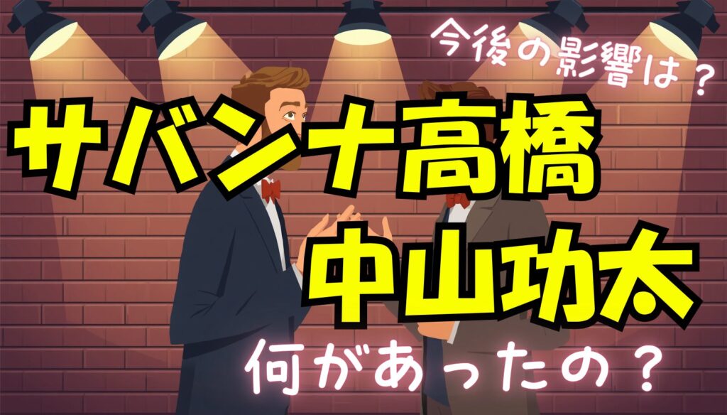 サバンナ高橋は中山功太に何をしたの?今後どうなるかを推測および考察